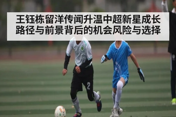 王钰栋留洋传闻升温中超新星成长路径与前景背后的机会风险与选择