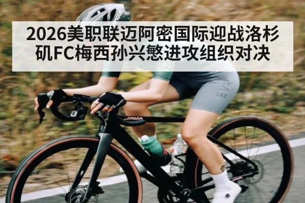 2026美职联迈阿密国际迎战洛杉矶FC梅西孙兴慜进攻组织对决