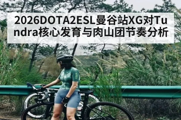 2026DOTA2ESL曼谷站XG对Tundra核心发育与肉山团节奏分析